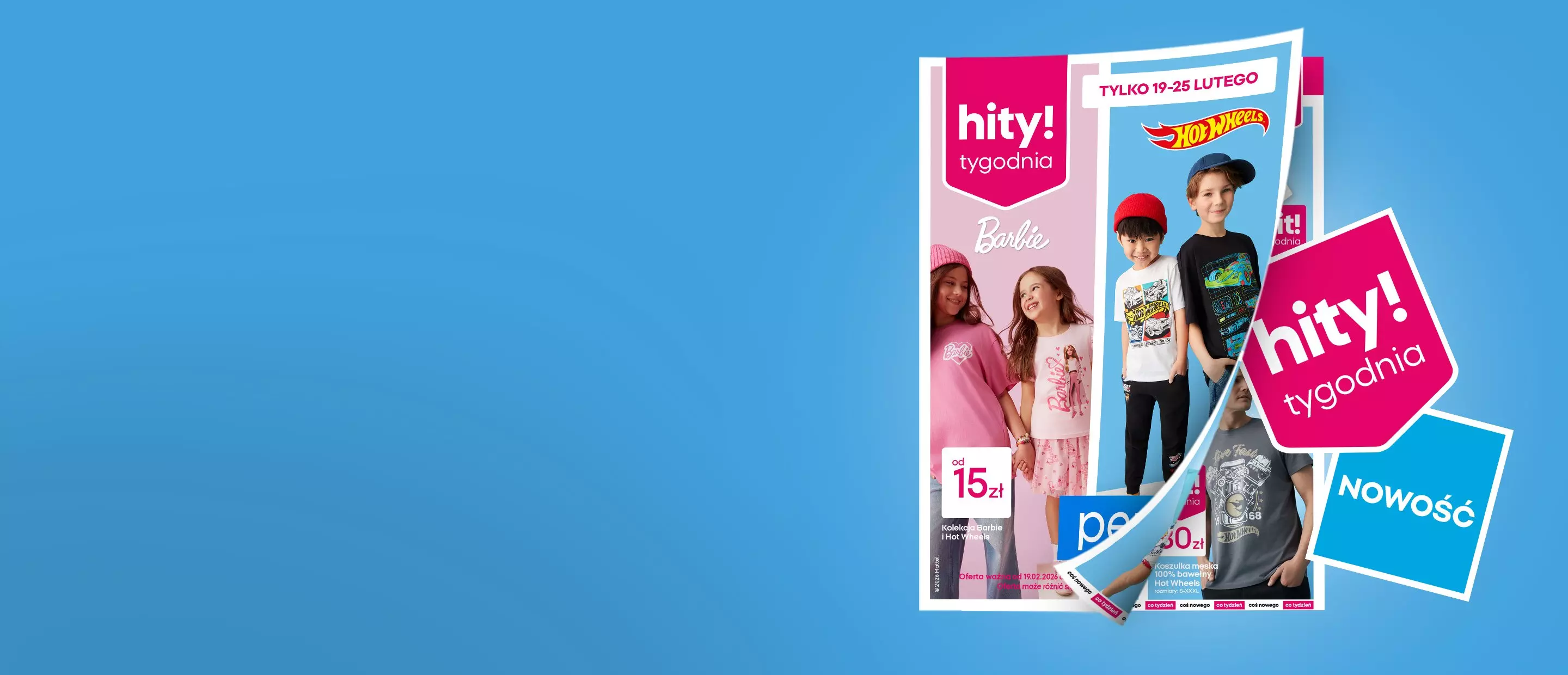 Katalog promocyjny "Hity tygodnia" z ofertą odzieży dziecięcej marek Barbie i Hot Wheels, dostępnej od 19-25 lutego.